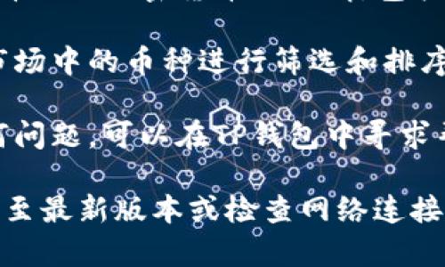 要在TP钱包中查看市场一栏，您可以按照以下步骤进行操作：

1. **打开TP钱包**：首先，在您的手机上打开TP钱包应用程序。

2. **登录账户**：如果您还没有登录，请使用您的钱包账户信息进行登录。

3. **寻找市场选项**：在主界面上，您会看到不同的选项，包括资产、市场、交易等。点击“市场”选项。

4. **查看市场信息**：进入市场页面后，您可以查看不同加密货币的行情，包括价格、涨跌幅、交易量等信息。

5. **筛选和排序**：您还可以根据自己的需求对市场中的币种进行筛选和排序，找出你感兴趣的项目。

6. **帮助与支持**：如果您在查看市场时遇到任何问题，可以在TP钱包中寻求帮助，通常在设置或帮助页面中会提供相关的指导。

如果市场一栏没有显示，您也可以尝试更新TP钱包至最新版本或检查网络连接。希望这些步骤能帮助到您！