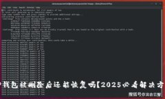 TP钱包被删除后还能恢复吗？2025必看解决方案