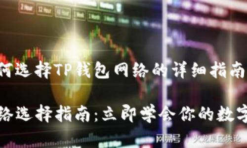 以下是如何选择TP钱包网络的详细指南：

TP钱包网络选择指南：立即学会你的数字资产管理