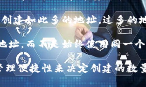 在TP钱包中，用户可以创建多个地址来管理其不同的加密资产。这种方式使得用户能够更灵活地管理资产，同时在某些情况下也可以提高隐私性。具体可以创建几个地址，可能会受到以下几个因素的影响：

1. **平台限制**：虽然TP钱包本身可能并没有严格限制创建地址的数量，但具体数量可能会受到钱包版本、用户的设备存储能力及其他因素的影响。

2. **区块链技术**：TP钱包支持多种区块链，用户在不同区块链上可以创建多个地址。例如，在以太坊和币安智能链上，用户可能都能创建对应的地址。

3. **管理便利性**：尽管可以创建多个地址，但为了管理方便，用户应考虑是否需要真的创建如此多的地址。过多的地址可能会导致管理上的混乱。

4. **隐私和安全**：使用多个地址有助于提高隐私性，因为每次交易都可以使用不同的地址，而不是始终使用同一个。这种做法可以减少您的资产流动轨迹被追踪的风险。

总的来说，TP钱包的用户在理论上可以创建多个地址，因此建议用户根据自身的需求和管理便捷性来决定创建的数量。如果您需要更具体的信息，最好参考TP钱包的官方文档或直接在应用中查找相关帮助。