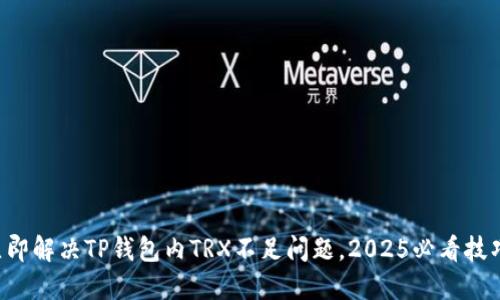 立即解决TP钱包内TRX不足问题，2025必看技巧！