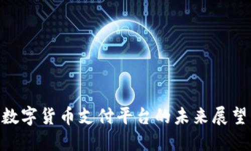 2025必看：数字货币支付平台的未来展望与发展趋势