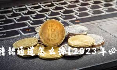 tp钱包转账转错通道怎么办？2023年必看解决方案！