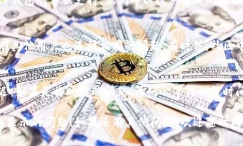 关于“TP钱包上的博饼没有显示”的问题，可能有多个因素导致。以下是一些解决方案和建议，帮助你排查和解决这个问题：

### 1. 检查网络连接
首先，确保你设备的网络连接正常。TP钱包需要通过网络访问区块链数据，如果网络不稳定或断开，博饼信息可能无法显示。

### 2. 更新TP钱包
有时应用的版本过旧可能导致某些功能无法正常使用。检查你的TP钱包是否是最新版本，如果不是，及时更新至最新版本。

### 3. 重启应用
关闭TP钱包并重新打开，有时简单的重启可以解决软件的暂时性错误和缓存问题。

### 4. 检查博饼活动页面
确保你查看的博饼活动页面是正确的。有些活动可能会在不同的时间段内进行，确保你正在参与的活动确实有效，并且在进行中。

### 5. 清除缓存
如果以上方法都没有解决问题，尝试清除TP钱包的缓存。在手机设置中找到TP钱包应用，清除其缓存数据，有时这能解决显示问题。

### 6. 联系客服
如果经过多次尝试仍然无法解决，建议联系TP钱包的客服支持。他们可以提供专业的技术支持，帮助你找出问题所在。

### 7. 查看社区讨论
在一些用户论坛或者社交媒体上，看看是否有其他用户也遇到相同的问题。有时候，社区中的讨论能提供一些实用的解决方案或提示。

### 8. 耐心等待
最后，有时服务器问题可能导致信息更新延迟。如果是临时性的问题，再耐心等待一段时间，有可能会自动恢复正常。

希望这些方法能帮助你解决TP钱包上博饼未显示的问题！如果还有其他问题，欢迎随时向我询问。