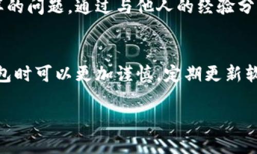 关于TP钱包自动转出0个币的现象，可能涉及多个因素，包括技术问题、用户操作、或安全设置等。下面将详细分析可能的原因以及应对方法。

1. 用户操作失误
有时候，用户在进行某些操作时，可能会不小心触发钱包的转账功能。这可能是因为误操作，比如在发送币种时，没有仔细核对输入的金额，导致显示为0的转账。在这种情况下，用户可以检查自己的操作记录，立即发现并纠正这一错误。

2. 钱包软件的故障
任何软件都可能出现bug，TP钱包也不例外。如果TP钱包的版本较旧，可能存在一些未修复的漏洞，导致软件在执行某些功能时出错。建议用户定期更新钱包软件，确保使用最新版本，以减少此类问题的发生。

3. 网络问题
在某些情况下，由于网络连接不稳定，转账请求可能并没有成功提交，系统则会显示为0个币的转出。这种情况通常是由于网络延迟或掉线所导致的。建议用户在稳定的网络环境下进行转账操作，并多次确认转账记录。

4. 安全设置及权限问题
TP钱包可能启用了某些安全设置，比如二次确认、交易限额等。在某些情况下，如果触发了这些安全机制，可能会导致交易未能成功完成，从而显示为0个币的转出。用户可以在钱包的安全设置中查看相关参数，以确保提款或转账流程正常进行。

5. 恶意软件或账户被攻击
在某些情况下，如果用户的设备感染了恶意软件或账户被黑客攻击，可能会导致不明的交易行为，甚至出现0币转出的情况。为此，用户应确保其设备的安全性，定期扫描病毒，并使用强密码保护账户。

6. 智能合约问题
TP钱包如果与某个智能合约交互，也可能遭遇一些不可控的情况。例如，在调用合约的方法时，如果输入的数据不完整或不符合条件，可能会导致转账失败，显示为0个币的转出。用户在与智能合约交互时，应仔细阅读相关文档，并确保对合约的理解。

7. 客服支持及社区反馈
如果用户经过上述检查仍然无法解决问题，可以考虑联系TP钱包的客服支持，或访问相关的社区论坛，了解是否有其他用户遇到同样的问题。通过与他人的经验分享，用户可能会找到更有效的解决方案。

综上所述
TP钱包自动转出0个币的原因可能是多方面的，包括用户操作失误、软件故障、网络问题等。了解这些潜在因素后，用户在使用数字钱包时可以更加谨慎，定期更新软件，确保账户安全，并寻求技术支持。同时，持续关注钱包的官方公告以及用户反馈，可以帮助用户及时了解产品动态，提升使用体验。

希望以上信息能够解答您的疑问，并帮助您更好地使用TP钱包。如果您还有其他问题或想法，也欢迎随时与我们分享！