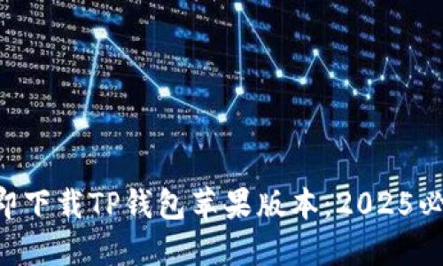 立即下载TP钱包苹果版本：2025必看！