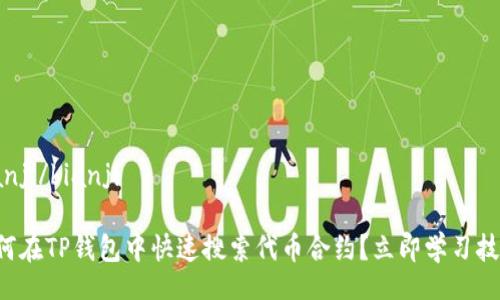 bianji/bianji

如何在TP钱包中快速搜索代币合约？立即学习技巧！