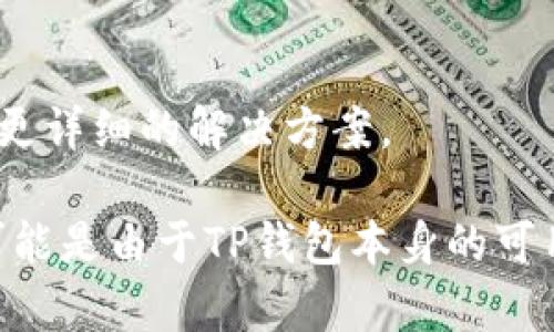 如果您在华为手机上遇到无法下载TP钱包的问题，可尝试以下几种解决方案：

1. 检查网络连接
首先，请确保您的手机连接到稳定的互联网网络。您可以尝试切换Wi-Fi和移动数据，看看是否能够解决下载问题。

2. 更新手机系统
有时，手机操作系统的版本过旧可能导致应用无法安装。请检查是否有可用的系统更新。如果有，建议您下载并安装最新版本的系统。

3. 使用应用市场
确认您是否正在使用官方应用商店下载TP钱包。在华为手机上，您可以使用“华为应用市场”进行搜索和下载。如果无法在应用市场中找到该应用，可以尝试访问TP钱包的官方网站查看是否提供APK文件下载。

4. 允许安装未知来源的应用
如果您选择下载APK文件，需要确保您的设备设置允许安装来自未知来源的应用。您可以在“设置”中找到“安全”选项，然后启用“未知来源”选项。

5. 清除应用市场缓存
有时，应用市场缓存可能会影响下载过程。您可以通过“设置”进入“应用管理”，找到“华为应用市场”，清除其缓存和数据，然后重启手机再进行尝试。

6. 检查存储空间
如果您的手机存储空间不足，也会导致无法下载应用。请检查手机存储空间，清理不必要的文件和应用，确保有足够的空间来安装TP钱包。

7. 复位网络设置
如果以上方法均无法解决问题，您可以尝试复位网络设置。进入“设置”，找到“系统与更新”，然后选择“重置”，再选择“重置网络设置”。请注意，这将清除Wi-Fi密码和其他网络设置。

8. 联系客户支持
如果您仍然无法下载TP钱包，建议您联系华为客户支持或者TP钱包的官方支持团队，获取更详细的解决方案。

通过以上步骤，您应该能解决在华为手机上无法下载TP钱包的问题。如果问题仍然存在，可能是由于TP钱包本身的可用性限制或者与特定设备的兼容性问题。希望这些建议能帮助您顺利下载并使用TP钱包！