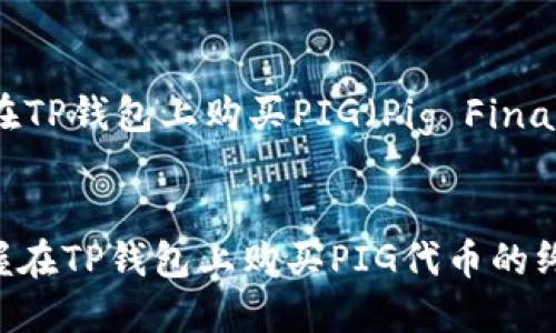 下面是一个关于如何在TP钱包上购买PIG（Pig Finance）代币的详细介绍。


2025年必看：立即掌握在TP钱包上购买PIG代币的终极指南