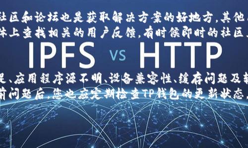 在使用TP钱包（TokenPocket）时，用户可能会遇到更新无法安装的情况。这种问题可能由多种原因引起，包括网络问题、应用程序兼容性、存储空间不足等。下面将详细探讨可能的原因及解决方案。

一、网络问题
首先，网络连接不稳定是造成TP钱包无法更新的一个主要原因。如果您的网络连接慢或不稳定，可能会导致下载更新所需的文件失败，从而导致安装不成功。
解决方案：您可以尝试切换到更稳定的网络，比如使用Wi-Fi而不是移动数据，或者重新启动路由器以获得更好的连接质量。

二、存储空间不足
另一个可能导致更新无法安装的原因是设备的存储空间不足。TP钱包进行更新时，需要一定的存储空间来下载和安装更新文件。如果设备的可用存储空间不足，更新自然无法完成。
解决方案：您可以通过删除一些不必要的应用程序或文件来释放存储空间。如果需要，可以使用设备自带的存储管理工具，查看哪些内容占用了较多空间，并进行清理。

三、应用程序下载源问题
如果您从非官方的应用商店下载TP钱包，更新可能会因为源不可靠而失败。这可能是由于缺少更新文件或文件损坏等原因导致的。
解决方案：建议您务必从TP钱包的官方网站或可信赖的应用商店下载最新版。在官网下载的文件通常会经过安全检查和验证，能够有效避免此类问题。

四、设备兼容性
设备的操作系统与TP钱包应用的版本不兼容也是导致更新失败的原因之一。例如，您可能正在使用一个较旧的操作系统，而最新的TP钱包版本可能需要较新的系统支持。
解决方案：您可以检查您的设备是否具备TP钱包的最新版本所需的操作系统要求。如果您的设备系统较旧，可以考虑进行系统更新，或者联系TP钱包的客服寻求支持。

五、缓存问题
在使用TP钱包的过程中，应用程序的缓存文件可能会积累，导致更新时出现冲突或错误。这种情况下，清除应用缓存可能会有所帮助。
解决方案：进入设备的设置，找到TP钱包应用，选择“清除缓存”选项。清除缓存后，再尝试进行更新，看问题是否得到解决。

六、软件冲突
有时，其他已经安装的应用程序可能会与TP钱包发生冲突，导致更新失败。例如，一些安全软件或防火墙可能会误认为TP钱包的更新是有害的，因此阻止更新过程。
解决方案：您可以尝试暂时禁用这些阻止更新的应用程序，看看更新是否能够顺利进行。再次更新后，您可以重新启用这些程序。

七、官方支持和社区资源
如果以上方法均无法解决问题，您可以考虑向TP钱包的官方支持寻求帮助。此外，用户社区和论坛也是获取解决方案的好地方。其他用户可能遇到过同样的问题，并能分享他们的经验和解决方案。
解决方案：访问TP钱包的官方网站，查找联系方式或客户支持热线。您还可以在社交媒体上查找相关的用户反馈，有时候即时的社区互动能帮助您迅速找到答案。

总结
在使用TP钱包时，更新无法安装的问题可能源自多种原因，包括网络问题、存储空间不足、应用程序源不明、设备兼容性、缓存问题及软件冲突等。通过上述几种解决方案，相信您能够找到适合自己的方法来解决这一问题。
此外，保持应用程序的更新和维护是确保其平稳运行的重要步骤。因此，即便在解决当前问题后，您也应定期检查TP钱包的更新状态，确保始终使用最新和最安全的版本。

希望以上信息能够帮助您解决TP钱包更新无法安装的困扰，祝您使用愉快！