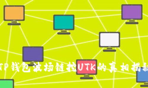 2025必看：TP钱包波场链挖UTK的真相揭秘！立即了解！