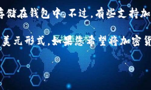 TP钱包是一种数字资产钱包，主要用于存储和管理各类加密货币，包括但不限于以太坊（ETH）、比特币（BTC）、TRON（TRX）等。而美元（USD）是法定货币，是由美国政府发行的。

在TP钱包中，用户通常可以使用数字货币进行交易、转账或投资，而美元作为法定货币并不直接存储在钱包中。不过，有些支持加密货币的交易平台允许用户通过银行转账或者信用卡将美元兑换为加密货币，然后存入TP钱包。

如果您使用TP钱包进行交易或投资，通常需要了解自己的资产是以加密货币的形式存在，而非以美元形式。如果您希望将加密货币转换为美元，则需要通过相关的交易平台进行兑换。

如果您还有其他关于TP钱包或加密货币的问题，欢迎提出！