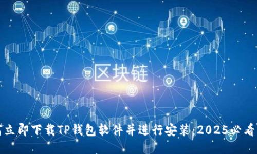 如何立即下载TP钱包软件并进行安装：2025必看指南