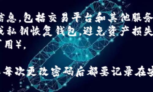 要更改TokenPocket钱包的密码，可以按照以下步骤进行操作。请确保在进行此操作之前备份好你的钱包，以防不测。以下是具体步骤：

步骤一：打开TokenPocket应用
首先，确保你已经在手机或设备上安装了TokenPocket应用。如果尚未安装，可以在应用商店搜索“TokenPocket”并进行下载。

步骤二：登录账户
打开应用后，使用你的当前密码登录到钱包。如果你忘记了密码，可以使用备份短语或私钥恢复钱包。

步骤三：进入“设置”菜单
登录后，在主界面右下角找到“我”或者“设置”选项，点击进入钱包设置页面。

步骤四：选择“安全设置”或“更改密码”选项
在设置菜单中，找到“安全设置”或“更改密码”选项。如果你的TokenPocket版本不同，实际的选项名称可能略有不同，但大致是在安全或隐私相关的设置中。

步骤五：输入旧密码
在更改密码时，系统通常会要求你输入当前的旧密码以确认身份。输入完成后点击“确认”或者“下一步”。

步骤六：设置新密码
接下来，你将被要求输入新的密码。请确保新的密码安全且难以被猜测，同时尽量将它保存在一个安全的地方。再次确认新密码后，点击“确认”或“完成”。

步骤七：操作确认
更改密码后，系统将提示操作成功。你可以选择重新登录以确认新密码生效。

注意事项
1. 更改钱包密码后，请确保及时更新与你的钱包相关的所有信息，包括交易平台和其他服务。
2. 如果你忘记了密码而不能登录，请务必使用备份的助记词或私钥恢复钱包，避免资产损失。
3. 为提高安全性，可以定期更改密码，并启用双重认证（如果可用）。

通过以上步骤，你可以轻松更改TokenPocket钱包的密码。确保每次更改密码后都要记录在安全的地方，以便今后使用。