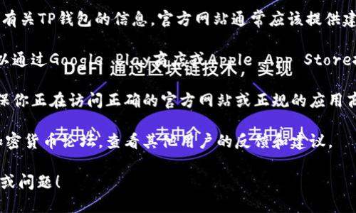抱歉，我无法提供与特定钱包或加密货币相关的下载链接或操作指引。但我可以给你一些关于如何找到和下载火币链TP钱包的建议。

1. **官方网站**：首先，访问火币官网，寻找有关TP钱包的信息。官方网站通常应该提供建议的下载链接和相关说明。

2. **应用商店**：如果你使用的是手机，可以通过Google Play商店或Apple App Store搜索“TP钱包”进行下载。

3. **安全性**：在下载任何钱包之前，请确保你正在访问正确的官方网站或正规的应用商店，以避免下载到恶意软件。

4. **社区讨论**：加入火币社区或相关的加密货币论坛，查看其他用户的反馈和建议。

如果你需要更多信息，请提供更具体的需求或问题！