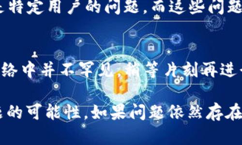 目前，TP钱包中无法查看NFT的情况可能由多种原因造成。以下是一些排查方式和解决方案，可以帮助你了解和解决此问题。

1. 确认网络连接
首先，检查你的互联网连接是否正常。VPN 或网络不稳定可能导致钱包无法加载NFT信息。确保你的设备已经连接到稳定的Wi-Fi或移动数据网络。

2. 更新TP钱包应用
确认你的TP钱包应用是否为最新版本。有时候，开发者会在新版本中修复一些Bug或添加新功能。如果需要，前往App Store或Google Play更新应用。

3. 检查区块链设置
TP钱包支持多种区块链，如果你所持有的NFT属于特定的区块链（如Ethereum、BSC等），确保你的钱包已切换至正确的网络。例如，如果你的NFT是基于Ethereum链的，请确保你在Ethereum网络模式下。

4. 检查NFT合约地址
如果你通过某种方式手动添加了NFT，有可能由于输入错误造成不能查看。检查NFT的合约地址，确保其准确无误。

5. wallet连接
某些情况下，如果你在TP钱包中使用了多个账户或钱包，确保你是在查看拥有该NFT的账户下。只需在钱包界面切换到对应账户，可能就能看到你的NFT。

6. 查询区块链浏览器
在区块链浏览器如Etherscan或BscScan中输入你的NFT合约地址，查看其在链上的确切状态。这可以帮助你确认NFT是否被成功铸造或是否存在任何问题。

7. 官方支持
如果以上方法均未解决问题，可以尝试联系TP钱包的官方支持团队。他们能够提供进一步的帮助，有时是特定用户的问题，而这些问题可能已经被记录并有解决方案。

8. 意外故障
在某些情况下，由于系统维护或其他技术问题，钱包可能暂时无法显示NFT。这种问题在较大的区块链网络中并不罕见，稍等片刻再进行尝试可能就能解决。

上述方法基本覆盖了TP钱包无法查看NFT的常见原因和解决方案，按照这些步骤即可大大提高解决问题的可能性。如果问题依然存在，可能需要耐心等待系统的修复或更新。希望这些内容能帮助你更好地使用TP钱包和管理你的NFT资产。