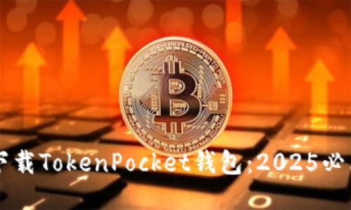 立即下载TokenPocket钱包：2025必看指南