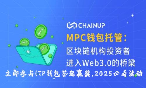 立即参与！TP钱包答题赢奖，2025必看活动