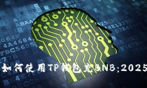 立即学习如何使用TP钱包充BNB：2025必看指南