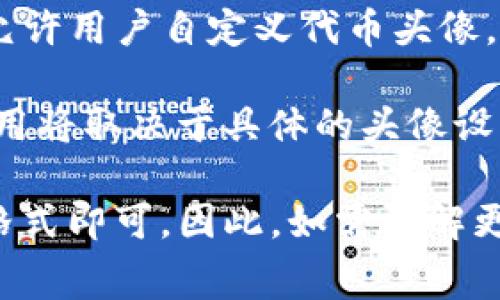 在TP钱包中设置代币头像的费用可能会因不同的代币和网络而有所不同。一般而言，TP钱包允许用户自定义代币头像，而且通常情况下，这项服务是免费的。

不过，如果用户希望更换一些特殊或独特的头像，可能需要通过特定的渠道购买这些头像，费用将取决于具体的头像设计和艺术家。如果是采用流行的NFT头像，价格可能会有所不同，具体请根据市场情况查询。

对于大多数用户而言，更换代币头像在TP钱包中并不需要额外的费用，只要上传支持的图片格式即可。因此，如需了解更多具体信息，建议你查看TP钱包的官方网站或相关社区，以获取最新的费用政策和用户指南。