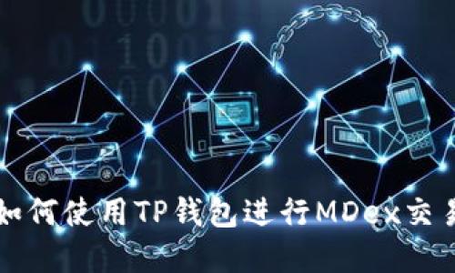 2025必看：如何使用TP钱包进行MDex交易，立即掌握！