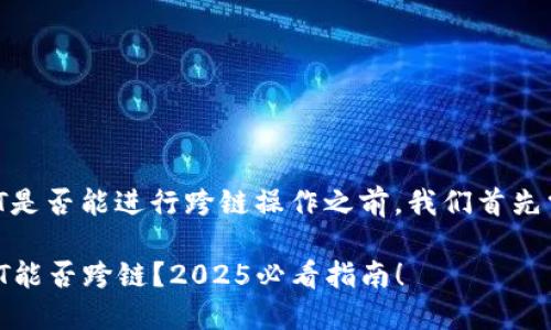 在讨论TP钱包中的USDT是否能进行跨链操作之前，我们首先需要了解一些基本概念。

### TP钱包中的USDT能否跨链？2025必看指南！