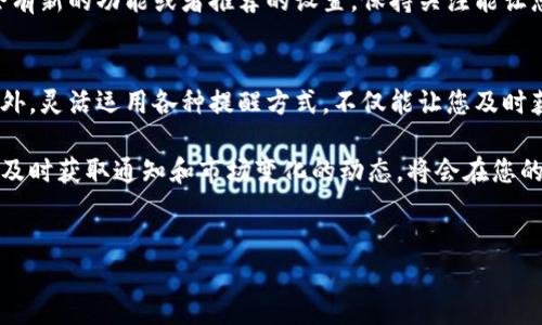 更新TP钱包的信息提醒是一个重要的步骤，可以确保您在使用过程中不会错过任何重要的通知或交易信息。以下是一些具体的步骤和建议，帮助您顺利更新TP钱包的信息提醒设置：

第一步：下载并安装最新版本的TP钱包
首先，确保您手机上的TP钱包是最新版本。这是因为开发团队会定期发布更新，以修复bug，性能，并一般性地提升用户体验。您可以前往App Store（对于iOS用户）或Google Play（对于Android用户）检查是否有可用的更新。如果有，请及时下载和安装。

第二步：打开TP钱包并登录
在您的设备上找到TP钱包应用，点击图标打开它。如果您已经注册过账户，请使用您的用户名和密码进行登录。如果您是第一次使用，您需要先进行注册并完成相关的身份验证流程。

第三步：进入设置菜单
登录后，您应该能看到主界面。为了找到信息提醒的设置，您需要点击页面右上角或底部的“设置”选项。设置菜单通常包含账户管理、安全设置和通知选项等不同的子菜单。

第四步：查找通知和提醒设置
在设置菜单中，找到“通知”或“提醒”相关的选项。这一部分是您可以自定义TP钱包如何向您推送交易提醒、市场波动、系统更新等信息的地方。不同版本的TP钱包可能布局有所不同，但一般都会有个明显的“通知设置”标签。

第五步：开启或调整信息提醒
在通知设置中，您可以选择开启或关闭不同类型的提醒。例如，您可以选择接收交易成功的通知，或是在资产价格上涨时收到警报。您可以根据自己的需求调整这些设置，以确保能够及时获取最新的信息。

第六步：选择提醒的方式
TP钱包通常支持多种提醒方式，包括应用内通知、短信、电子邮件等。您可以根据个人习惯选择最适合自己的提醒方式。一些用户可能更喜欢实时的应用内通知，而另一些用户则可能更倾向于通过电子邮件接收详细的报告。

第七步：确认你的选择并保存设置
调整完所有的通知设置后，一定要确保点击“保存”或“确认”按钮。这样您所做的更改才能生效。如果您没有保存设置，之前的调整将不会被记录，您将继续以原来的方式接收通知。

第八步：定期检查和更新设置
在使用TP钱包的过程中，定期检查和更新通知设置是一个好习惯。市场状况和个人需求可能会不断变化，因此您在信息提醒方面的期望也可能有所不同。每隔一段时间回到设置菜单，确保您的提醒是最新的。

第九步：关注官方渠道的消息
最后，建议您关注TP钱包的官方社交媒体和公告，了解他们发布的最新功能和建议。例如，某些时间段可能会有新的功能或者推荐的设置，保持关注能让您获得最优质的使用体验。

总结
更新TP钱包的信息提醒设置并不是一项复杂的任务，通过以上的步骤，您可以轻松提高自己的使用体验。此外，灵活运用各种提醒方式，不仅能让您及时获得重要的信息，还能提升您的交易效率和安全性。

总之，TP钱包的信息提醒设置是确保您不会错过任何关键信息的重要工具。随着数字货币市场的不断发展，及时获取通知和市场变化的动态，将会在您的交易中占据至关重要的位置。希望以上的步骤对您有所帮助，让您在使用TP钱包的过程中更加顺利和便捷。

TP钱包, 信息提醒, 交易通知, 提醒设置/guanjianci  
如何立即更新TP钱包信息提醒，确保不错过每个关键信息！