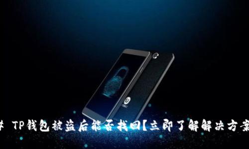 # TP钱包被盗后能否找回？立即了解解决方案！