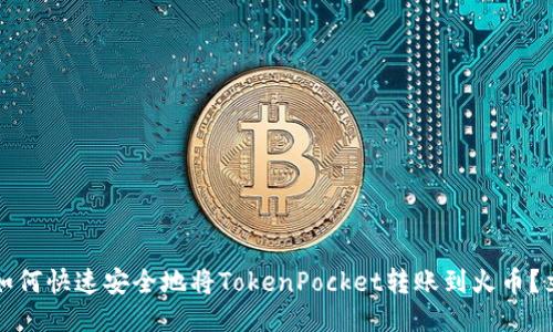 2023年如何快速安全地将TokenPocket转账到火币？立即查看！