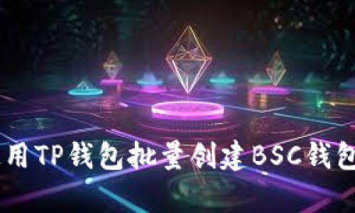 立即学习如何使用TP钱包批量创建BSC钱包，2025必看指南