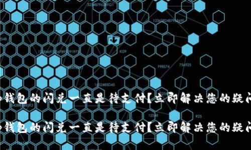 tp钱包的闪兑一直是待支付？立即解决您的疑问！

tp钱包的闪兑一直是待支付？立即解决您的疑问！