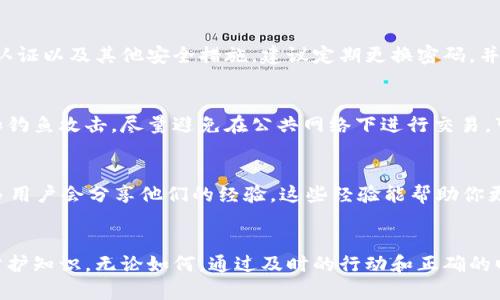 首先，关于比特派钱包（Bitpie Wallet）被盗的情况，实际上无论是何种数字货币钱包，一旦发现资产被盗，早期的反应和处理都是至关重要的。以下是一些可能的应对步骤，以及保护资金的建议。

1. 立即采取行动
一旦你发现比特派钱包里的币被盗，第一步应该是立即停止任何可能进一步造成资金损失的操作。这包括停止转账或任何操作，同时记录下所有被盗资产的详细信息，包括交易时间、地址等。

2. 检查交易记录
登录你的比特派钱包，查看最近的交易记录，确认被盗的具体交易。如果有不明交易，请及时记录并截图。如果你能够确认这是一笔未授权的交易，务必保存所有相关的信息，以备后续的投诉和调查。

3. 冻结钱包
如果可能，考虑通过系统设置冻结钱包。这可以帮助保护你的剩余资产避免再被盗取。然而，冻结钱包的功能可能因钱包的不同版本和更新而有所差别，因此请查看比特派的官方文档或客服了解具体流程。

4. 联系客服
及时联系比特派钱包的客服团队，报告被盗事件。提供详细的交易信息和账户信息，有助于他们进行调查。尽管他们可能无法立即恢复丢失的资金，但能够帮助你了解进一步的防护措施。

5. 报告给相关机构
可以向警察局或网络犯罪部门报告盗窃事件，尤其是在大额资金被盗的情况下。这将有助于建立案件记录，并且可能会对后续的追查起到一定的帮助。

6. 安全措施的回顾与加强
盗窃事件后，重要的是反思自己的安全措施。确认你的钱包是否采取了强密码、双重认证以及其他安全措施。建议定期更换密码，并保持软件更新，以防止潜在漏洞被利用。

7. 学习如何防范未来的盗窃
对于数字资产的安全，保持学习和提高警惕性是非常重要的。了解常见的网络骗局和钓鱼攻击，尽量避免在公共网络下进行交易。可以考虑使用硬件钱包存储大额资产，硬件钱包提供了更高的安全性。

8. 考虑社区咨询与帮助
加入相关的在线社区或论坛，如Reddit、Telegram等，可以帮助你获取更多信息。很多用户会分享他们的经验，这些经验能帮助你更好地了解如何防止未来的资产损失。

总结
在数字货币迅速发展的今天，投资者需要时刻保持警惕，了解市场的变化以及安全防护知识。无论如何，通过及时的行动和正确的回应，能够有效降低损失、减少影响。希望上述建议能够帮助到你，维护你的资产安全。