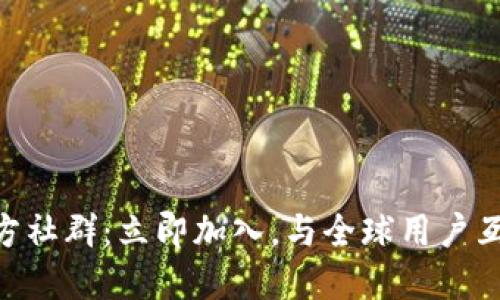 发现TP钱包官方社群：立即加入，与全球用户互动，2025必看！