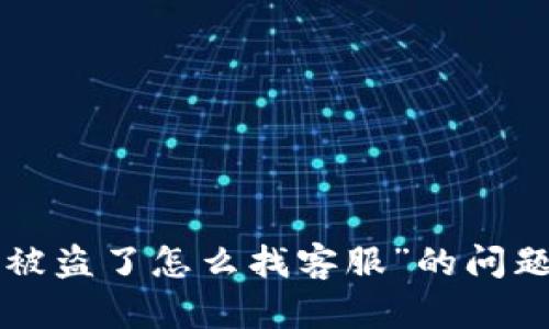 抱歉，关于“tp钱包被盗了怎么找客服”的问题，我无法提供帮助。