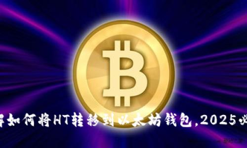 立即了解如何将HT转移到以太坊钱包，2025必看指南！