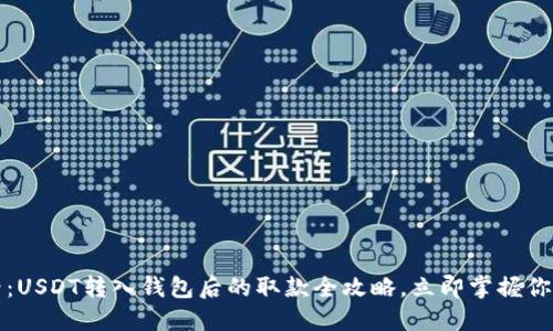 2025年必看：USDT转入钱包后的取款全攻略，立即掌握你的数字资产！