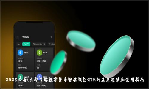 2025必看！立即了解数字货币智能钱包GTM的未来趋势和使用指南