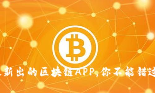 2025必看：最新出的区块链APP，你不能错过的投资机会！