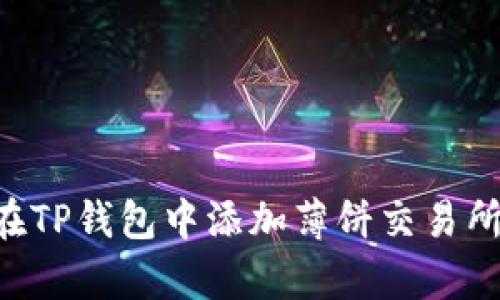 立即学习！如何在TP钱包中添加薄饼交易所：2025必看指南