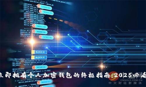 立即拥有个人加密钱包的终极指南：2025必看！