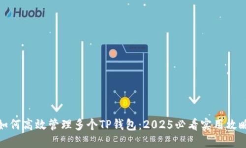 如何高效管理多个TP钱包：2025必看实用攻略