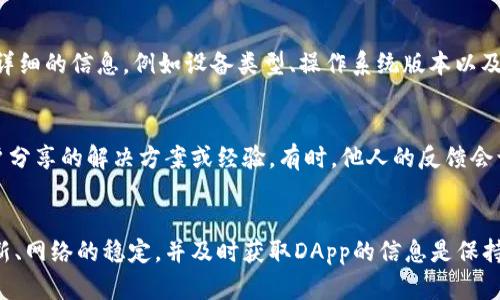 如果您在使用TP钱包时遇到无法进入DApp的问题，可以按照以下几个步骤进行排查和修复：

1. 检查网络连接
首先，确保您的设备连接到稳定的互联网。如果您使用的是移动数据网络，尝试切换到Wi-Fi，反之亦然。网络不稳定或速度过慢可能导致无法成功打开DApp。

2. 更新TP钱包
有时，应用程序的旧版本可能会导致兼容性问题。前往应用商店检查TP钱包是否有可用的更新。确保使用最新版本，这样可以获得最佳的性能和安全性。

3. 清除缓存和数据
缓存可能会导致应用程序出现错误。您可以在设备的设置中找到TP钱包，选择“清除缓存”和“清除数据”。请注意，清除数据可能会影响您的钱包设置，确保您记住相关的备份信息。

4. 尝试重新安装
如果上述步骤无效，您可以尝试卸载TP钱包并重新安装。这样可以消除可能存在的软件故障。在重新安装之前，确保您备份了助记词或私钥，以便能够恢复钱包。

5. 检查DApp的状态
有时，问题可能并不在于您的钱包，而是在于DApp本身。您可以访问DApp的官方网站或社交媒体平台，检查是否有维护或者故障公告。如果DApp正在进行维护，请稍后再尝试访问。

6. 确认钱包配置
确保您在TP钱包中正确配置了所需的网络。例如，如果您访问的是基于以太坊的DApp，请确保钱包切换到以太坊网络。如果您不确定如何修改网络设置，可以参考TP钱包的官方文档。

7. 联系客户支持
如果您尝试了上述所有方法，仍然无法解决问题，建议您联系TP钱包的客户支持。提供详细的信息，例如设备类型、操作系统版本以及您所遇到的问题，以便他们更好地帮助您。

8. 社区论坛求助
您还可以访问TP钱包的用户社区或相关的论坛。在这些平台上，您可能会找到其他用户分享的解决方案或经验，有时，他人的反馈会让问题迎刃而解。

总结
通过以上几个步骤，您应该能够解决TP钱包无法进入DApp的问题。确保保持应用的更新、网络的稳定，并及时获取DApp的信息是保持良好体验的关键。希望您能顺利访问到自己感兴趣的DApp，并享受区块链带来的便利。