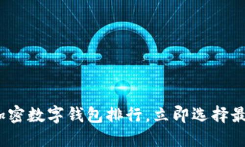 2025必看：加密数字钱包排行，立即选择最安全的钱包！