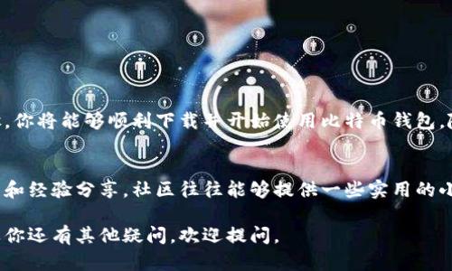 在这里，我可以为你提供关于比特币钱包的下载信息和一些相关的安全提示。以下是如何下载比特币钱包的详细介绍。

什么是比特币钱包
比特币钱包是用于存储、发送和接收比特币的一种工具。与传统钱包不同的是，比特币钱包并不存储实际的比特币，而是保留与其相关的私钥和地址。这些私钥和地址使用户能够管理他们的比特币资产。

下载比特币钱包的步骤
要下载比特币钱包，首先你需要决定希望使用哪种类型的钱包，这里有几种常见的类型：
ul
  listrong桌面钱包：/strong这类钱包安装在个人电脑上，一般较为安全，适合长期存储。/li
  listrong移动钱包：/strong如同其他手机应用程序，这些钱包方便快捷，适合日常交易。/li
  listrong在线钱包：/strong可以通过网络浏览器访问，但相对不够安全，适合小额交易。/li
  listrong硬件钱包：/strong独立设备，提供最高级别的安全性，适合大额存储。/li
/ul

选择钱包类型
当然，选择合适的比特币钱包是至关重要的。因此，你需要根据个人需求，考虑安全性、便利性和支持的功能。例如，若你频繁进行交易，可能会偏向选择移动钱包，而如果你希望长期保管比特币，硬件钱包可能是更明智的选择。

下载步骤
以下是下载比特币钱包的具体步骤：
ol
  listrong选择钱包提供商：/strong在决定使用哪种钱包后，进行适当的研究以选择信誉良好的钱包提供商。一些知名的钱包有strongBitcoin Core/strong、strongElectrum/strong、strongExodus/strong、和strongLedger/strong等。/li
  
  listrong访问官方网站：/strong确保你访问的是钱包的官方网站，以避免下载恶意软件。你可以通过搜索引擎找到官方网站，或者直接输入其 URL。/li
  
  listrong下载软件：/strong在官方网站上，通常会有“下载”按钮，直接点击下载适合你的平台（Windows, macOS, Linux, iOS, Android等）的最新版本。/li
  
  listrong安装钱包：/strong下载完成后，根据系统提示完成安装。这一步通常比较简单，几乎只需要按步骤操作即可。/li
  
  listrong设置钱包：/strong安装完成后，打开钱包应用，你将被要求设置和备份你的钱包。切记，要安全地保存你的恢复种子短语，因为它是你恢复钱包的唯一途径。/li
/ol

钱包的安全性
下载比特币钱包后，确保采取一些安全措施来保护你的资产：
ul
  listrong启用双重身份验证：/strong许多钱包提供双重身份验证功能，增加了额外的安全层。/li
  listrong定期备份钱包：/strong定期备份你的钱包文件和恢复短语，以防丢失或损坏。/li
  listrong更新软件：/strong确保你的钱包软件始终保持更新，以获得最新的安全补丁和功能。/li
/ul

总结
总的来说，下载比特币钱包并不复杂，但选择适合自己的类型和安全措施则尤为重要。通过以上步骤，你将能够顺利下载并开始使用比特币钱包。随着比特币的普及，拥有合适的钱包不仅是管理资产的工具，更是确保安全的重要一环。

更多信息和资源
如需更多信息，请访问比特币的官方网站，同时也可参考相关的论坛和社区，以获得其他用户的推荐和经验分享。社区往往能够提供一些实用的小技巧，以及最新的动态。

通过以上信息，您应该对如何下载和使用比特币钱包有了更加清晰的认识。希望对你有所帮助！如果你还有其他疑问，欢迎提问。