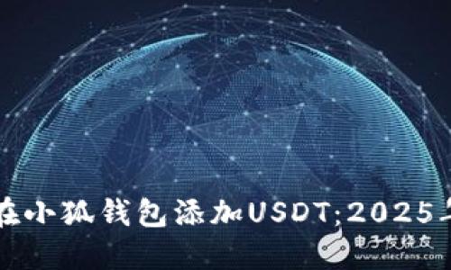 如何立即在小狐钱包添加USDT：2025年必看指南