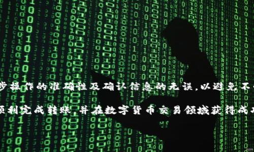 要将TP钱包中的资产转入OK交易所进行交易，您需要按照以下步骤进行操作。请注意，确保在进行任何交易之前，您已经做好充分的研究，并确保钱包安全。

步骤一：准备工作
在开始之前，请确保您已经完成以下准备工作：
ul
    li拥有一个TP钱包，并且已经成功存入您想要转账的资产。/li
    li在OK交易所创建一个账户，并完成身份验证（KYC），以确保您能够正常交易和提现。/li
    li确保您的交易所账户完成了钱包的地址绑定，增加账户的安全性。/li
/ul

步骤二：获取OK交易所的充值地址
首先，您需要获取OK交易所中需要充值的币种的地址。步骤如下：
ol
    li登录到您的OK交易所账户。/li
    li在首页找到“充值”或“钱包”选项，通常在顶部导航栏或左侧菜单上。/li
    li选择您想要转入的币种（例如，USDT、BTC等），并点击下方的“充值”按钮。/li
    li您会看到一个充值的地址（通常是字母和数字的组合），以及一些说明，包括最小充值金额等信息。请务必记住这个地址，并在接下来的步骤中使用。/li
/ol

步骤三：在TP钱包中发起转账
接下来，您需要在TP钱包中执行转账操作：
ol
    li打开TP钱包，确保您已成功解锁钱包。/li
    li找到您想要转账的币种，并点击进入该币种页面。/li
    li点击“发送”或“转账”按钮。/li
    li在接收地址栏中，粘贴您从OK交易所获取的充值地址。/li
    li输入您希望转账的数量，并确保足够的手续费。如果不确定手续费的具体数额，可以根据网络情况进行调整。/li
    li确认所有信息无误后，点击“确认”发送交易。/li
/ol

步骤四：确认交易状态
一旦您在TP钱包中发起了转账，您可以通过以下方式来确认交易状态：
ul
    li在TP钱包的交易记录中查看转账是否显示为“已完成”、“待处理”或“失败”等状态。/li
    li访问区块浏览器，输入您的交易哈希（TxID），以检查交易在区块链上的确认状态。/li
    li如果交易状态显示为“已完成”，您可以回到OK交易所检查您的账户余额是否已经更新。/li
/ul

步骤五：注意事项
在进行转账时，请注意以下几点：
ul
    li确保您输入的充值地址是正确的。错误的地址将导致资产永久丢失。/li
    li在任何情况下，请不要将不同币种之间的地址混淆。例如，不要将USDT发送到比特币地址。/li
    li考虑网络拥堵，转账可能需要时间。在高峰期，确认时间可能会更长。/li
    li建议在小额额度内先进行一次测试转账，以确保所有设置正常。/li
/ul

总结
通过以上步骤，您可以顺利地将TP钱包中的资产转入OK交易所进行交互。整个过程中，确保您每一步操作的准确性及确认信息的无误，以避免不必要的损失。此外，随时关注市场行情和您的交易所账户，灵活调整策略，从而最大化您的投资收益。

无论您是新手还是资深用户，了解如何安全地转移资产是非常重要的。希望通过这些信息，您能够顺利完成转账，并在数字货币交易领域获得成功。 

希望这些内容能为您提供帮助！如果还有其他疑问，欢迎随时咨询。