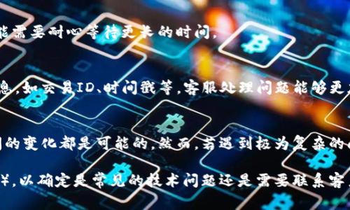 在处理TP钱包中的闪兑异常时，具体所需的时间可以因多种因素而有所不同。通常情况下，异常处理的时间可以从几分钟到几个小时不等，但这取决于以下几个关键因素：

1. 异常类型
不同类型的闪兑异常会影响处理的时间。例如，如果是网络连接问题，通常较快即可解决；而如果是由于区块链网络拥堵导致的订单未能及时处理，可能需要更长的时间。

2. 客服响应速度
TP钱包的客服团队处理用户反馈的效率也是一个重要因素。如果你在遇到问题时及时联系了客服，且他们能够迅速识别并解决问题，那么处理时间就会大大缩短。

3. 系统维护和更新
在进行系统维护或更新期间，TP钱包的处理速度可能会受到影响。这种情况下，用户可能需要耐心等待更长的时间。

4. 用户反馈与问询
用户的反馈及时性也会影响整体处理时间。如果用户能准确描述问题并提供必要的信息，如交易ID、时间戳等，客服处理问题能够更加高效。

总结
总体来说，TP钱包的闪兑异常处理时间并没有一个固定标准，从几分钟到几个小时之间的变化都是可能的。然而，若遇到极为复杂的问题，可能需要更多时间进行详细调查和解决。

如果你在TP钱包中遇到闪兑异常，可以先查看应用内的帮助文档或常见问题解答（FAQ），以确定是常见的技术问题还是需要联系客户服务。同时，保持耐心，合理安排你的资金使用，以免因等待处理而造成不必要的损失。