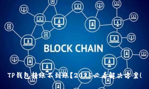 TP钱包转账不到账？2025必看解决方案！