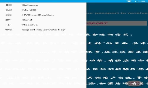 要联系TP冷钱包的客服，一般有以下几种途径。请根据您的实际需求选择最合适的方式：

### 1. 官方网站
您可以访问TP冷钱包的官方网站。在网站上，通常会有“联系我们”或“客服支持”的页面，其中会提供客服邮箱、联系电话或在线聊天的入口。

### 2. 社交媒体
TP冷钱包可能在社交媒体上（如Twitter、Facebook、Telegram等）有官方账号。通过这些渠道，您可以向他们发送私信或评论询问客服服务。

### 3. 应用内客服
如果您已经下载并注册了TP冷钱包应用，检查应用内是否提供了客服支持功能。有些应用会提供在线客服聊天或者帮助中心的链接。

### 4. 电子邮件
您可以尝试向TP冷钱包的客服邮箱发送邮件，详细描述您的问题或需求，以便他们能够给您提供帮助。

### 5. 用户社区
有时候，用户论坛或社区也是获取帮助的好地方。在这些论坛上，您可以与其他用户交流，寻求他们的建议和解决方案。

请务必确认使用的联系方式为TP冷钱包的官方渠道，以避免潜在的诈骗风险。如果您还有其他具体问题，可以随时询问！