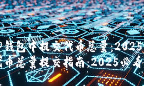 如何在TP钱包中提交代币总量：2025必看指南
TP钱包代币总量提交指南：2025必看